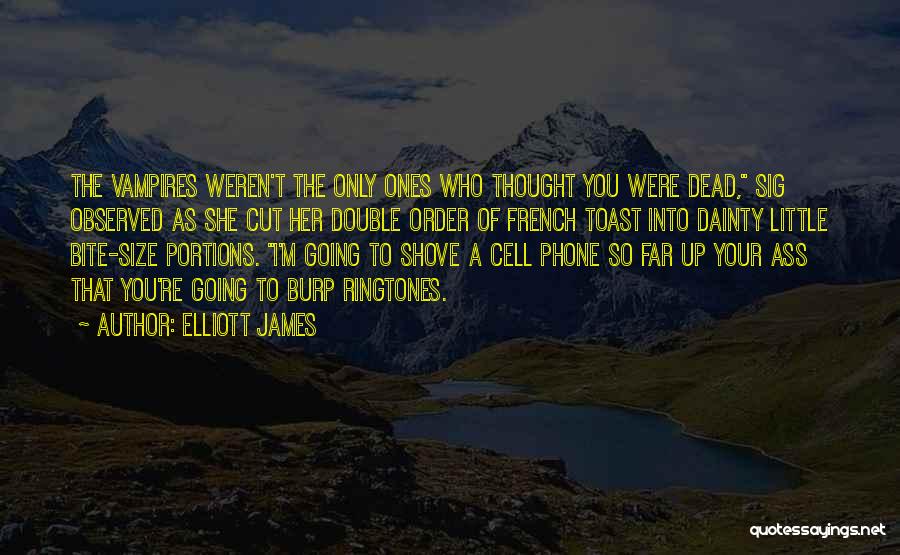 Elliott James Quotes: The Vampires Weren't The Only Ones Who Thought You Were Dead, Sig Observed As She Cut Her Double Order Of