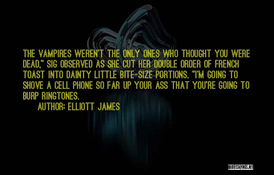Elliott James Quotes: The Vampires Weren't The Only Ones Who Thought You Were Dead, Sig Observed As She Cut Her Double Order Of