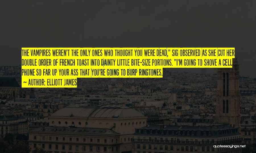 Elliott James Quotes: The Vampires Weren't The Only Ones Who Thought You Were Dead, Sig Observed As She Cut Her Double Order Of