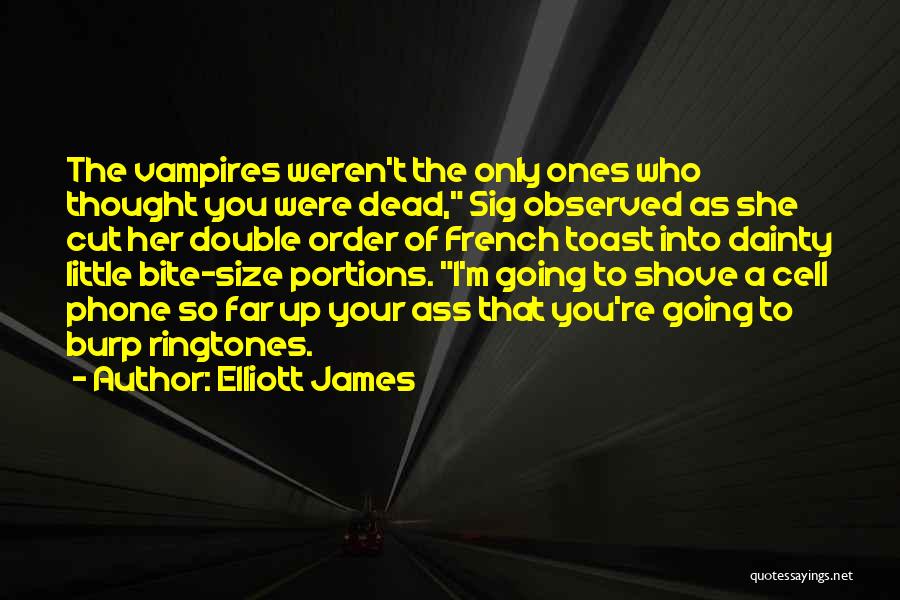 Elliott James Quotes: The Vampires Weren't The Only Ones Who Thought You Were Dead, Sig Observed As She Cut Her Double Order Of