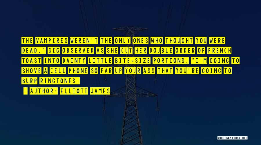 Elliott James Quotes: The Vampires Weren't The Only Ones Who Thought You Were Dead, Sig Observed As She Cut Her Double Order Of