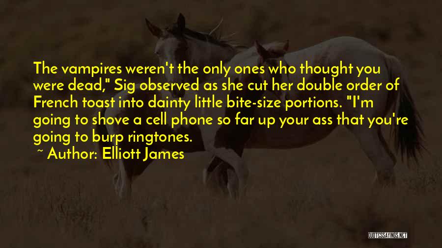 Elliott James Quotes: The Vampires Weren't The Only Ones Who Thought You Were Dead, Sig Observed As She Cut Her Double Order Of