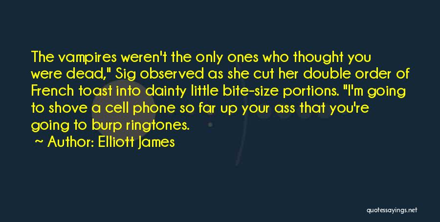 Elliott James Quotes: The Vampires Weren't The Only Ones Who Thought You Were Dead, Sig Observed As She Cut Her Double Order Of