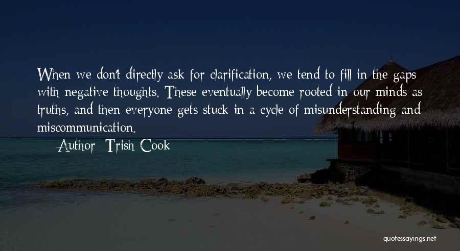 Trish Cook Quotes: When We Don't Directly Ask For Clarification, We Tend To Fill In The Gaps With Negative Thoughts. These Eventually Become