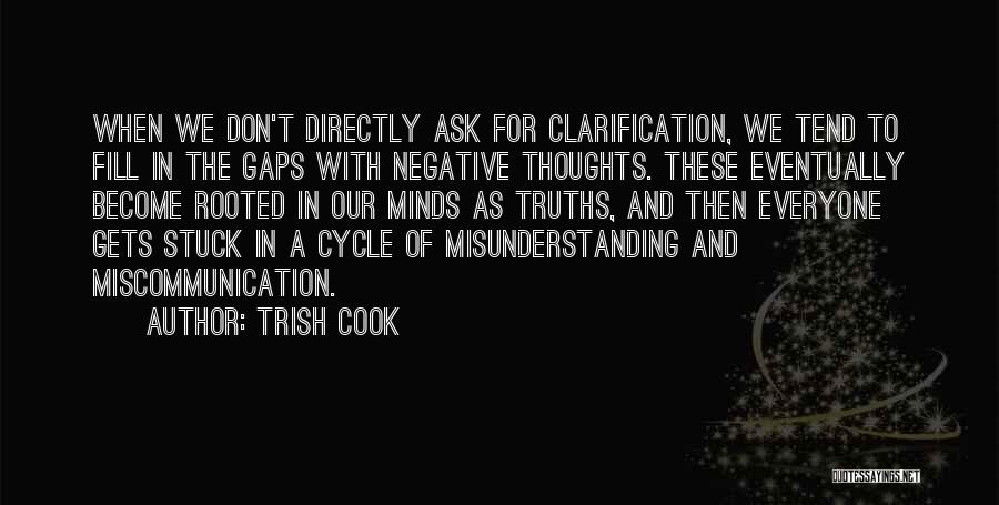 Trish Cook Quotes: When We Don't Directly Ask For Clarification, We Tend To Fill In The Gaps With Negative Thoughts. These Eventually Become