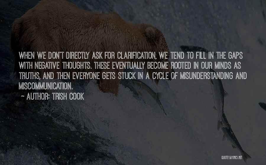 Trish Cook Quotes: When We Don't Directly Ask For Clarification, We Tend To Fill In The Gaps With Negative Thoughts. These Eventually Become
