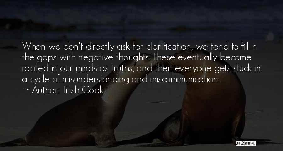 Trish Cook Quotes: When We Don't Directly Ask For Clarification, We Tend To Fill In The Gaps With Negative Thoughts. These Eventually Become