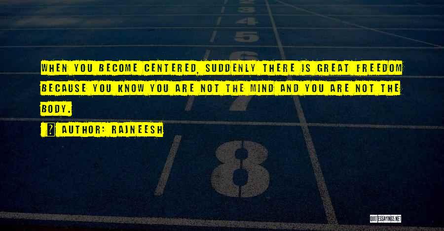 Rajneesh Quotes: When You Become Centered, Suddenly There Is Great Freedom Because You Know You Are Not The Mind And You Are