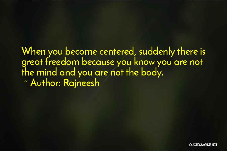Rajneesh Quotes: When You Become Centered, Suddenly There Is Great Freedom Because You Know You Are Not The Mind And You Are