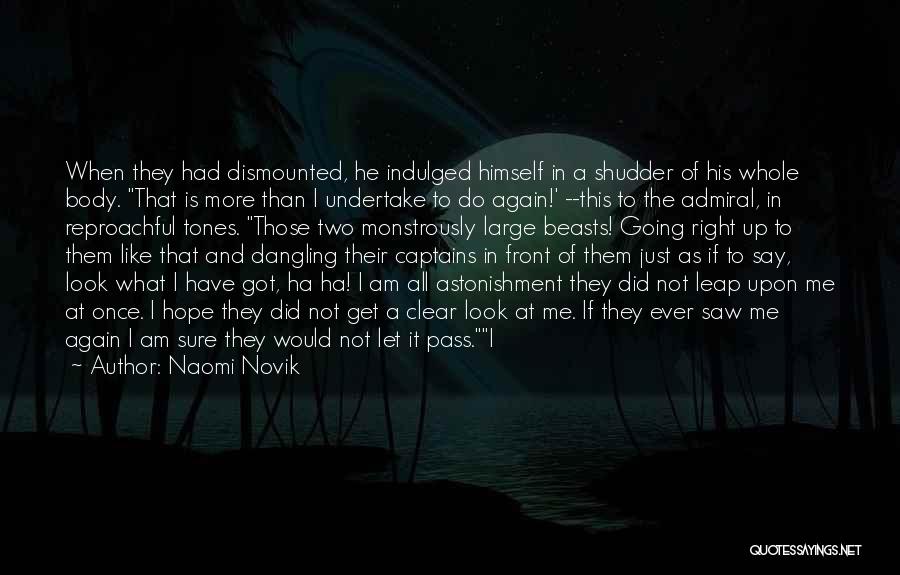 Naomi Novik Quotes: When They Had Dismounted, He Indulged Himself In A Shudder Of His Whole Body. That Is More Than I Undertake