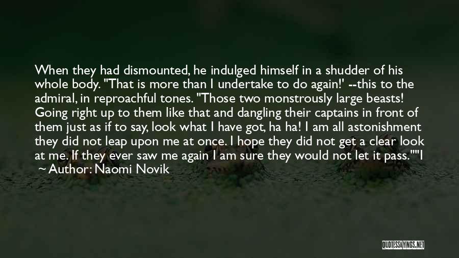 Naomi Novik Quotes: When They Had Dismounted, He Indulged Himself In A Shudder Of His Whole Body. That Is More Than I Undertake