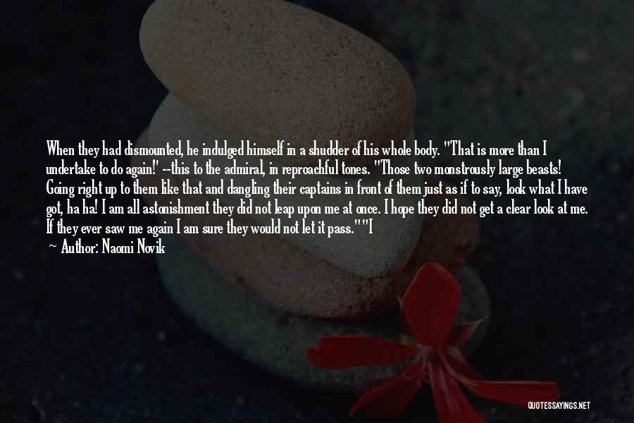 Naomi Novik Quotes: When They Had Dismounted, He Indulged Himself In A Shudder Of His Whole Body. That Is More Than I Undertake