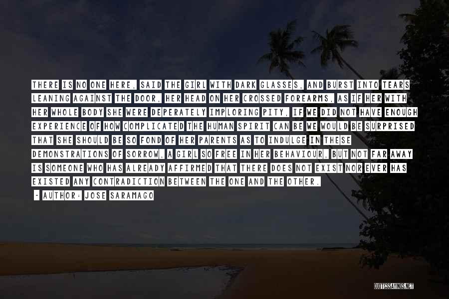 Jose Saramago Quotes: There Is No One Here, Said The Girl With Dark Glasses, And Burst Into Tears Leaning Against The Door, Her