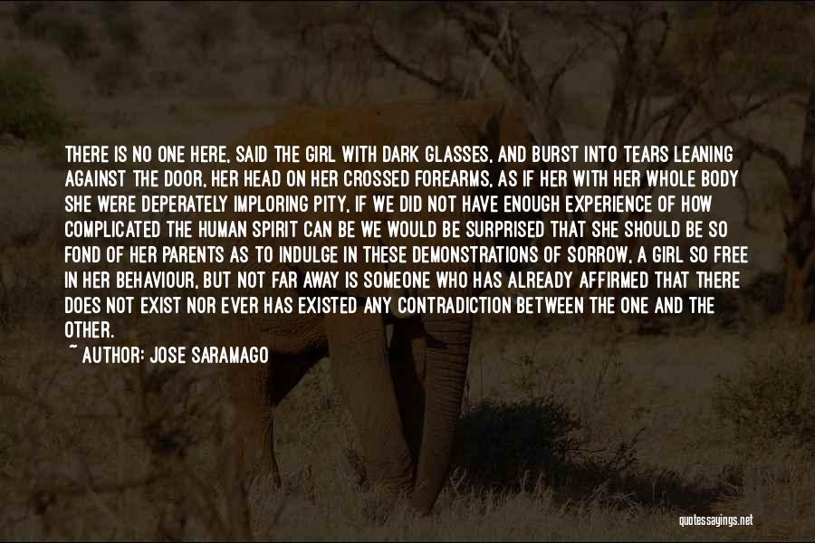 Jose Saramago Quotes: There Is No One Here, Said The Girl With Dark Glasses, And Burst Into Tears Leaning Against The Door, Her