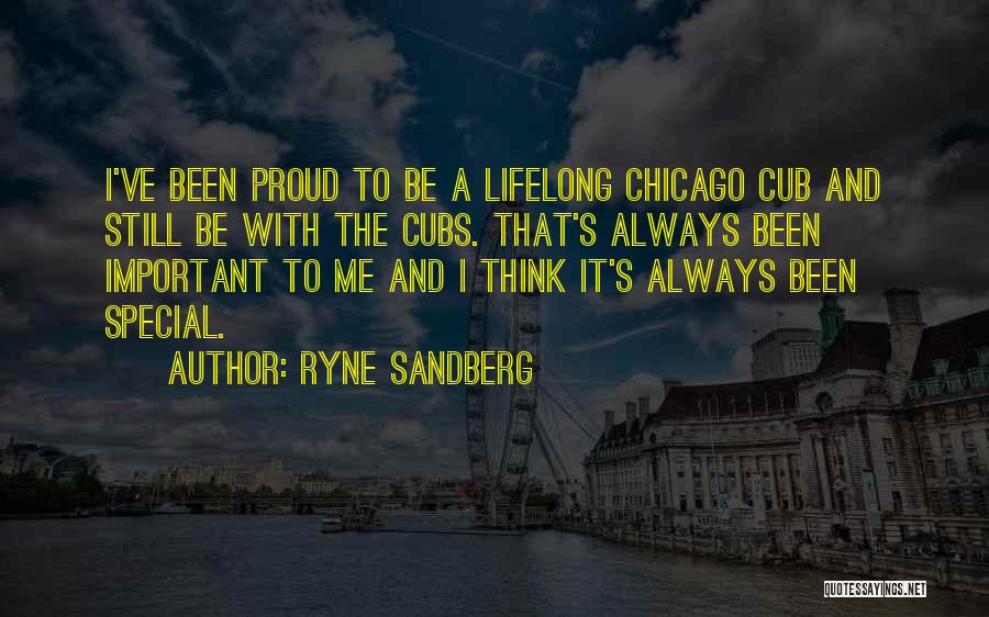 Ryne Sandberg Quotes: I've Been Proud To Be A Lifelong Chicago Cub And Still Be With The Cubs. That's Always Been Important To