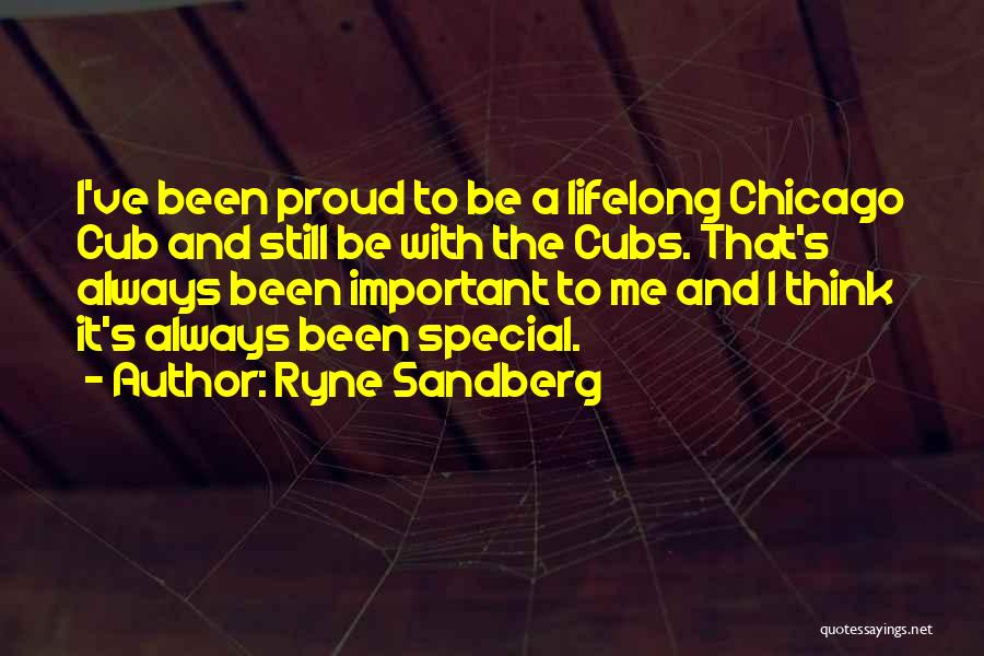 Ryne Sandberg Quotes: I've Been Proud To Be A Lifelong Chicago Cub And Still Be With The Cubs. That's Always Been Important To