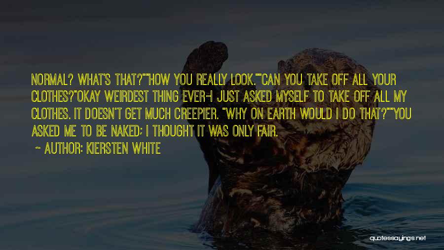 Kiersten White Quotes: Normal? What's That?how You Really Look.can You Take Off All Your Clothes?okay Weirdest Thing Ever-i Just Asked Myself To Take