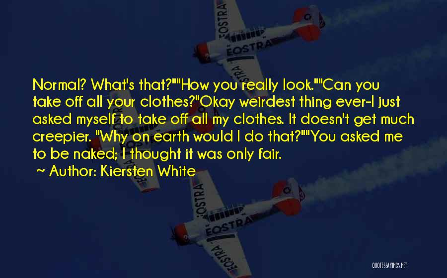 Kiersten White Quotes: Normal? What's That?how You Really Look.can You Take Off All Your Clothes?okay Weirdest Thing Ever-i Just Asked Myself To Take