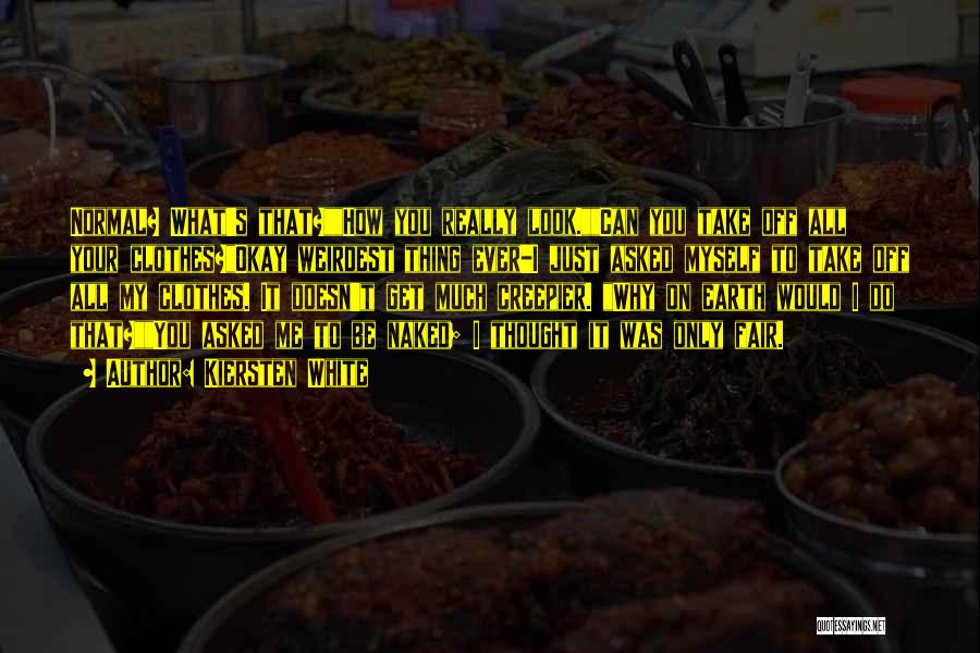 Kiersten White Quotes: Normal? What's That?how You Really Look.can You Take Off All Your Clothes?okay Weirdest Thing Ever-i Just Asked Myself To Take
