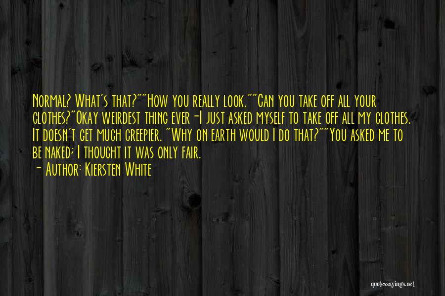 Kiersten White Quotes: Normal? What's That?how You Really Look.can You Take Off All Your Clothes?okay Weirdest Thing Ever-i Just Asked Myself To Take