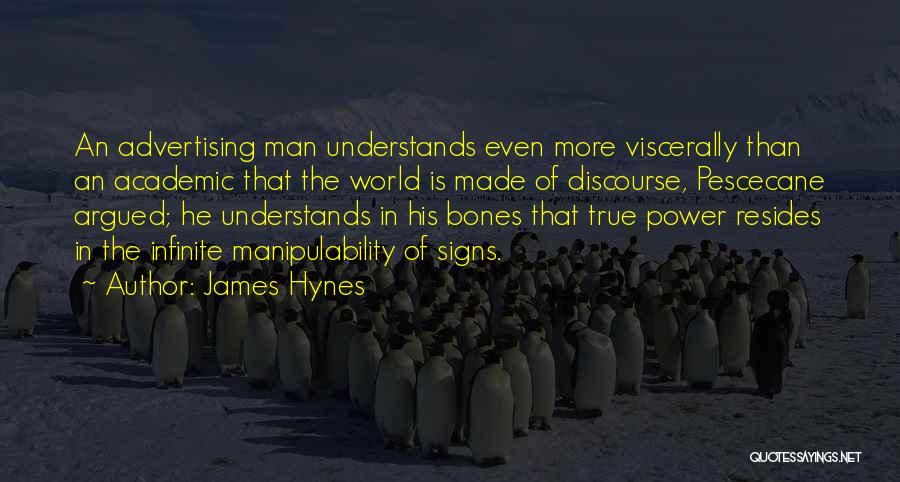 James Hynes Quotes: An Advertising Man Understands Even More Viscerally Than An Academic That The World Is Made Of Discourse, Pescecane Argued; He