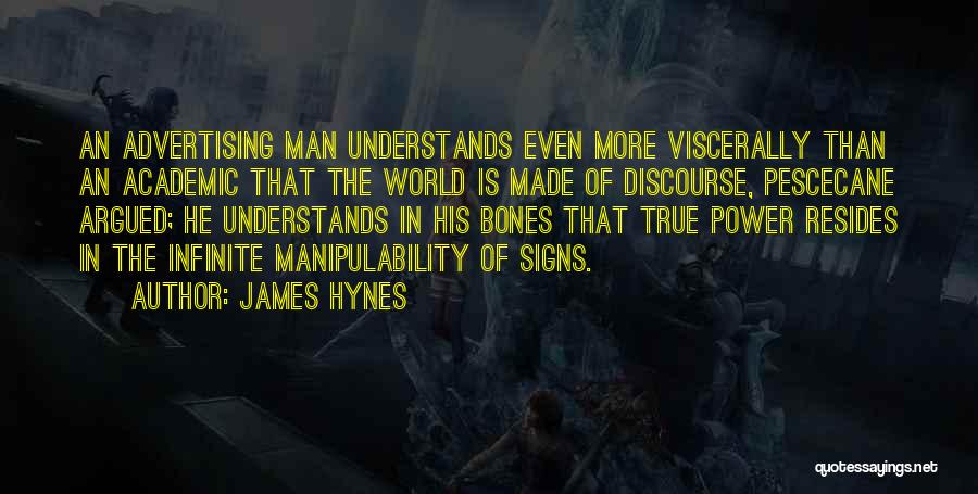 James Hynes Quotes: An Advertising Man Understands Even More Viscerally Than An Academic That The World Is Made Of Discourse, Pescecane Argued; He