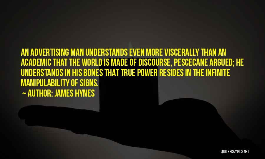James Hynes Quotes: An Advertising Man Understands Even More Viscerally Than An Academic That The World Is Made Of Discourse, Pescecane Argued; He