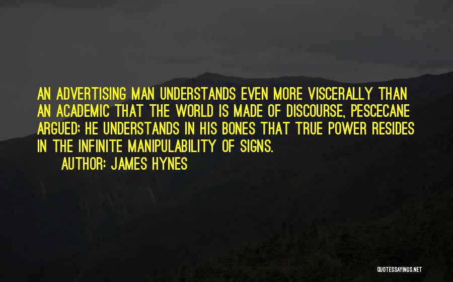 James Hynes Quotes: An Advertising Man Understands Even More Viscerally Than An Academic That The World Is Made Of Discourse, Pescecane Argued; He