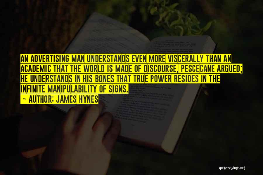 James Hynes Quotes: An Advertising Man Understands Even More Viscerally Than An Academic That The World Is Made Of Discourse, Pescecane Argued; He