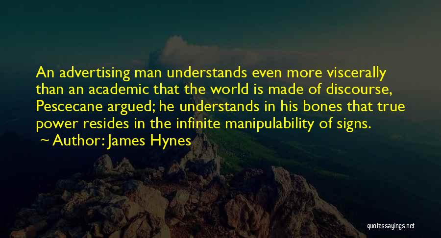 James Hynes Quotes: An Advertising Man Understands Even More Viscerally Than An Academic That The World Is Made Of Discourse, Pescecane Argued; He