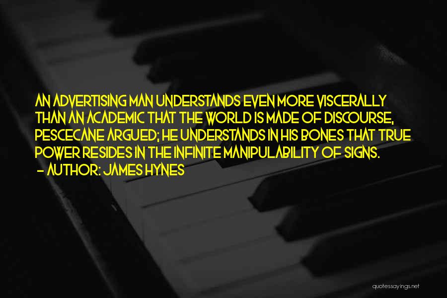 James Hynes Quotes: An Advertising Man Understands Even More Viscerally Than An Academic That The World Is Made Of Discourse, Pescecane Argued; He