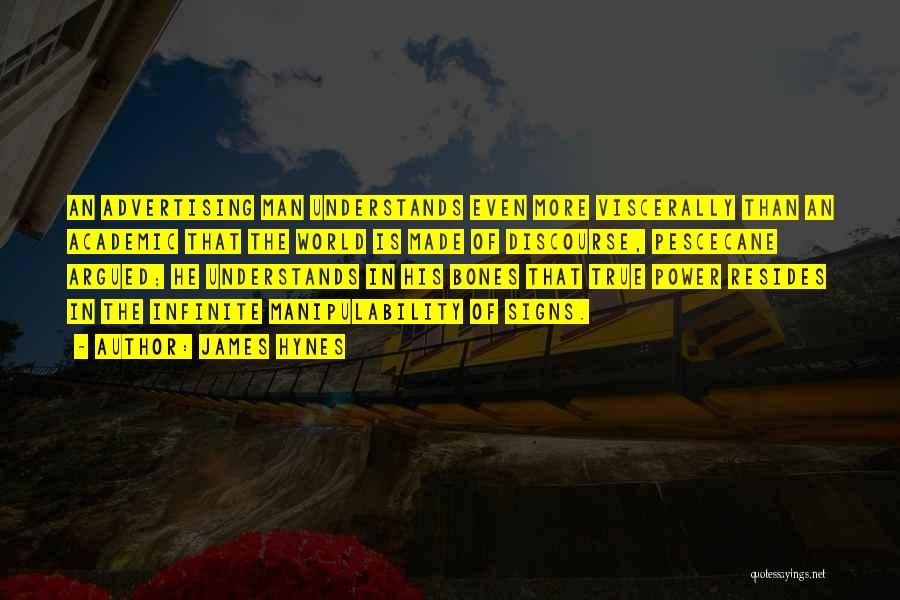 James Hynes Quotes: An Advertising Man Understands Even More Viscerally Than An Academic That The World Is Made Of Discourse, Pescecane Argued; He