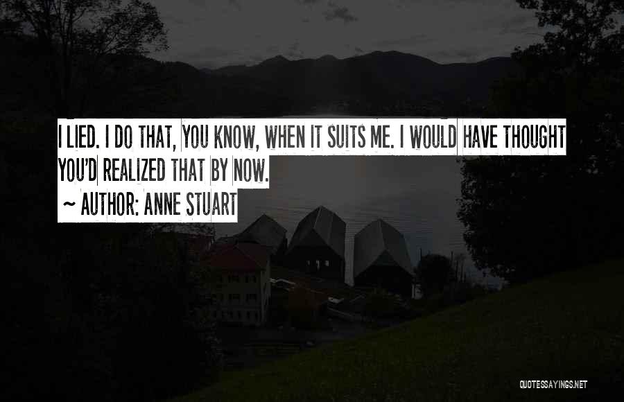 Anne Stuart Quotes: I Lied. I Do That, You Know, When It Suits Me. I Would Have Thought You'd Realized That By Now.