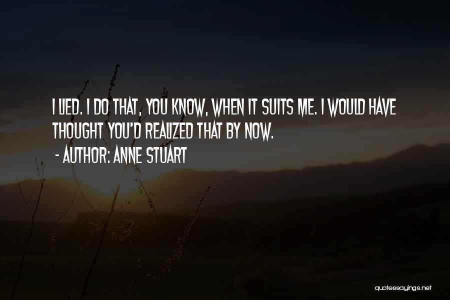 Anne Stuart Quotes: I Lied. I Do That, You Know, When It Suits Me. I Would Have Thought You'd Realized That By Now.