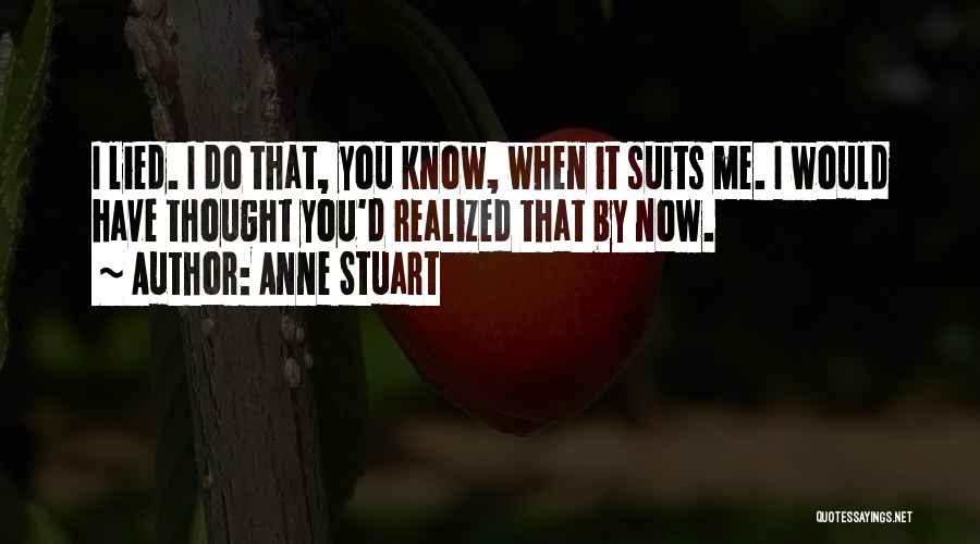 Anne Stuart Quotes: I Lied. I Do That, You Know, When It Suits Me. I Would Have Thought You'd Realized That By Now.