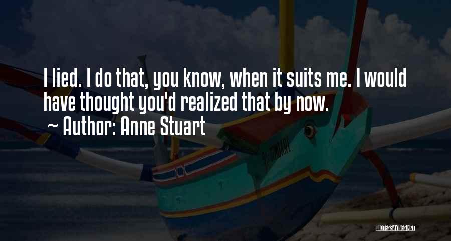 Anne Stuart Quotes: I Lied. I Do That, You Know, When It Suits Me. I Would Have Thought You'd Realized That By Now.