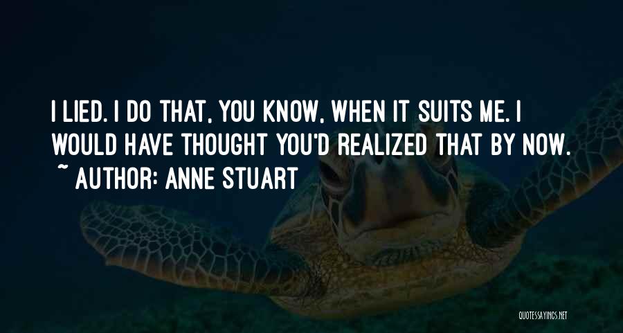 Anne Stuart Quotes: I Lied. I Do That, You Know, When It Suits Me. I Would Have Thought You'd Realized That By Now.