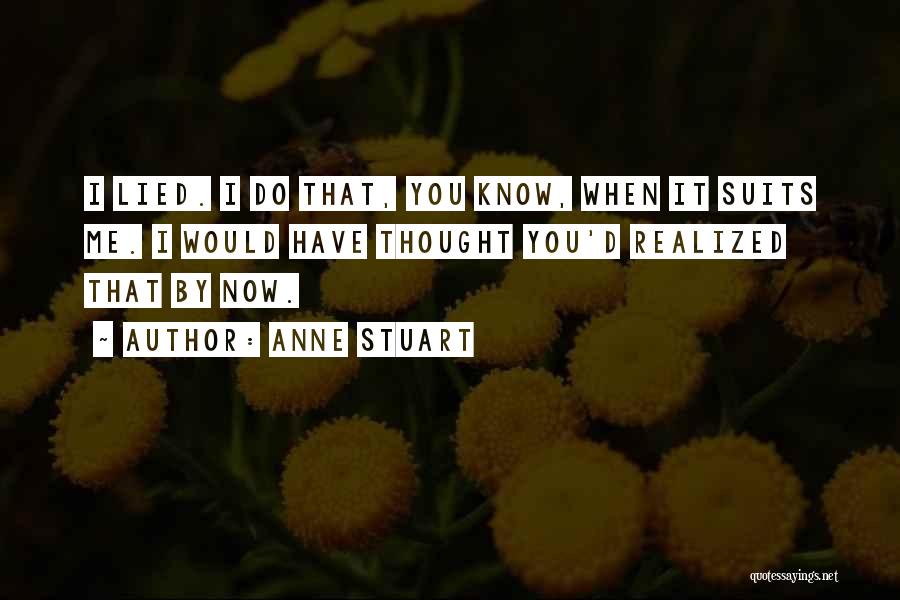 Anne Stuart Quotes: I Lied. I Do That, You Know, When It Suits Me. I Would Have Thought You'd Realized That By Now.