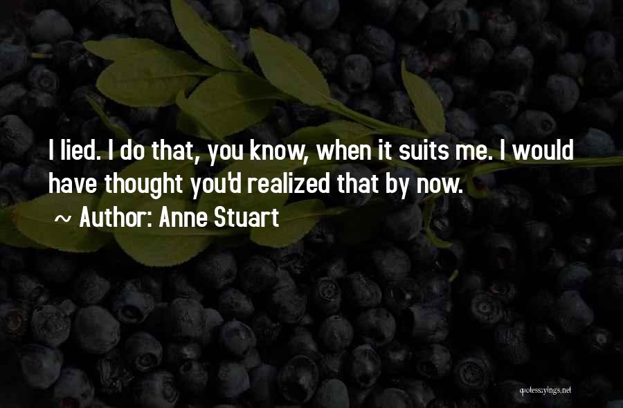 Anne Stuart Quotes: I Lied. I Do That, You Know, When It Suits Me. I Would Have Thought You'd Realized That By Now.