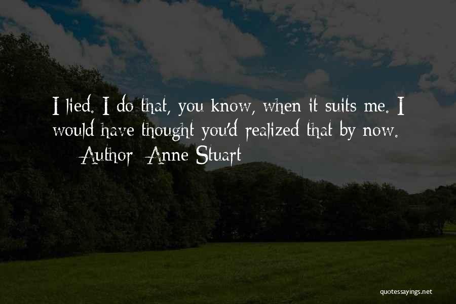 Anne Stuart Quotes: I Lied. I Do That, You Know, When It Suits Me. I Would Have Thought You'd Realized That By Now.