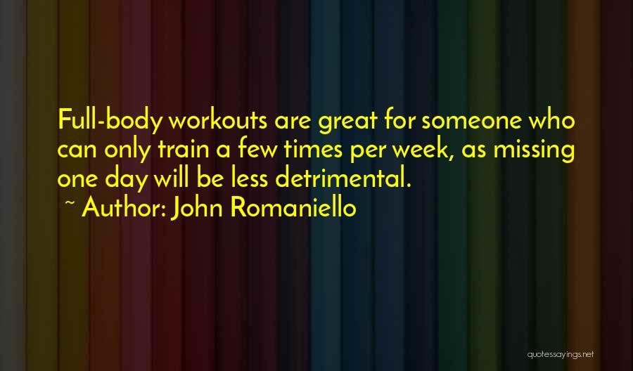 John Romaniello Quotes: Full-body Workouts Are Great For Someone Who Can Only Train A Few Times Per Week, As Missing One Day Will