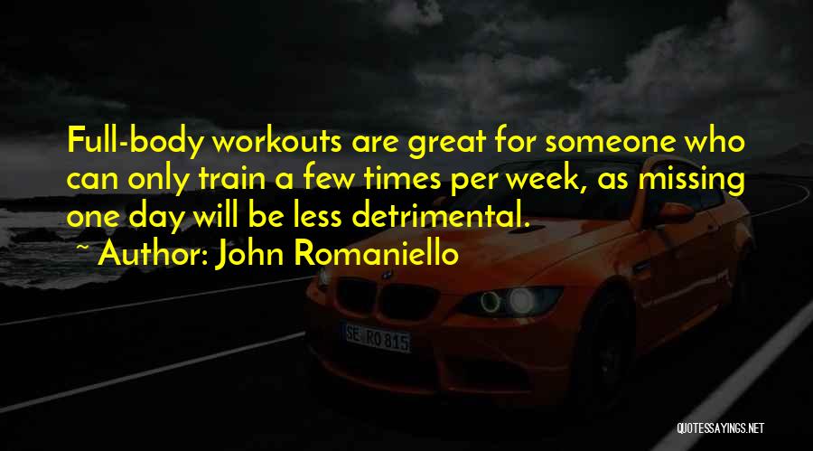 John Romaniello Quotes: Full-body Workouts Are Great For Someone Who Can Only Train A Few Times Per Week, As Missing One Day Will