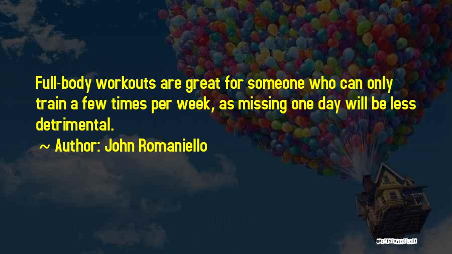 John Romaniello Quotes: Full-body Workouts Are Great For Someone Who Can Only Train A Few Times Per Week, As Missing One Day Will