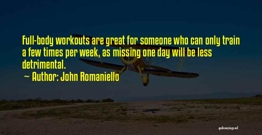 John Romaniello Quotes: Full-body Workouts Are Great For Someone Who Can Only Train A Few Times Per Week, As Missing One Day Will