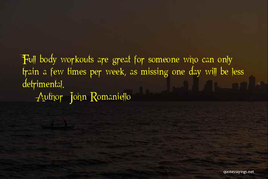John Romaniello Quotes: Full-body Workouts Are Great For Someone Who Can Only Train A Few Times Per Week, As Missing One Day Will