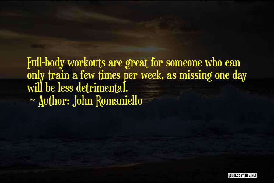 John Romaniello Quotes: Full-body Workouts Are Great For Someone Who Can Only Train A Few Times Per Week, As Missing One Day Will