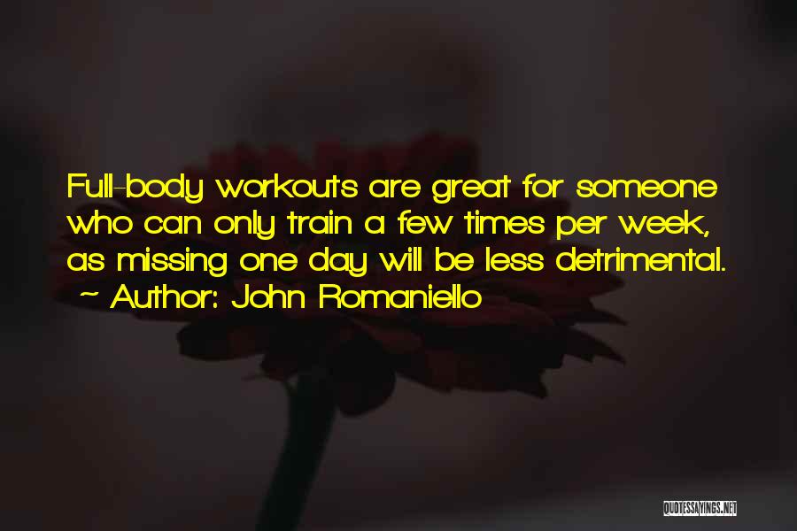 John Romaniello Quotes: Full-body Workouts Are Great For Someone Who Can Only Train A Few Times Per Week, As Missing One Day Will