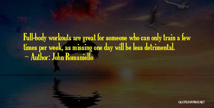 John Romaniello Quotes: Full-body Workouts Are Great For Someone Who Can Only Train A Few Times Per Week, As Missing One Day Will