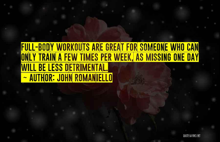 John Romaniello Quotes: Full-body Workouts Are Great For Someone Who Can Only Train A Few Times Per Week, As Missing One Day Will