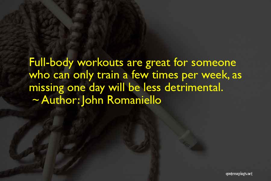 John Romaniello Quotes: Full-body Workouts Are Great For Someone Who Can Only Train A Few Times Per Week, As Missing One Day Will